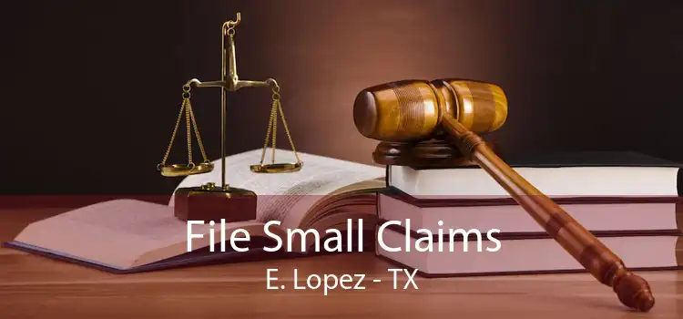 File Small Claims E. Lopez - TX