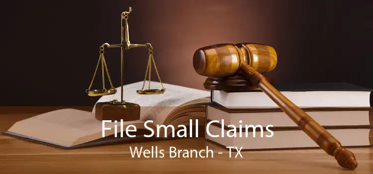 File Small Claims Wells Branch - TX