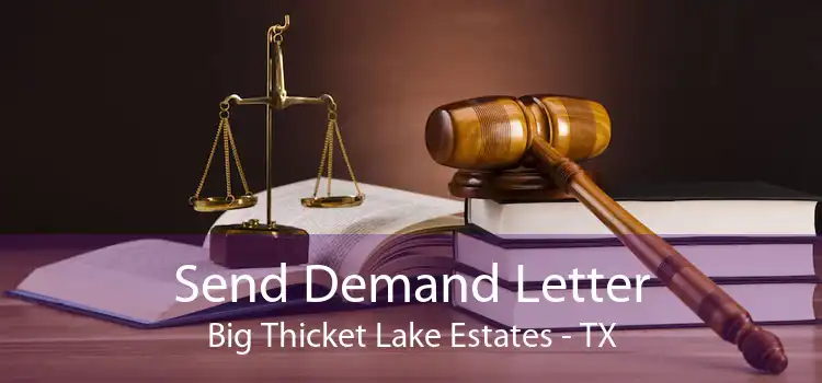 Send Demand Letter Big Thicket Lake Estates - TX