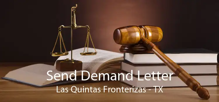 Send Demand Letter Las Quintas Fronterizas - TX